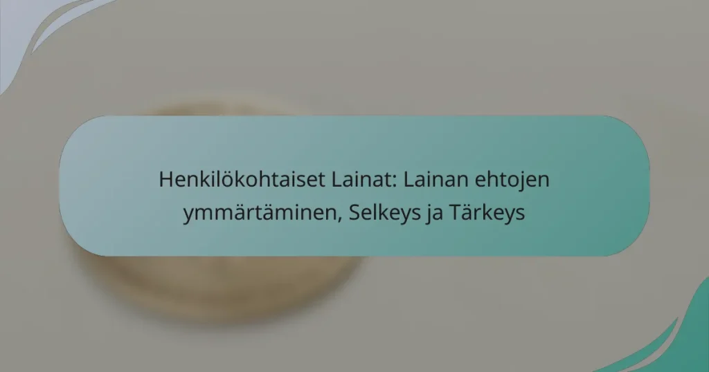 Henkilökohtaiset Lainat: Lainan ehtojen ymmärtäminen, Selkeys ja Tärkeys