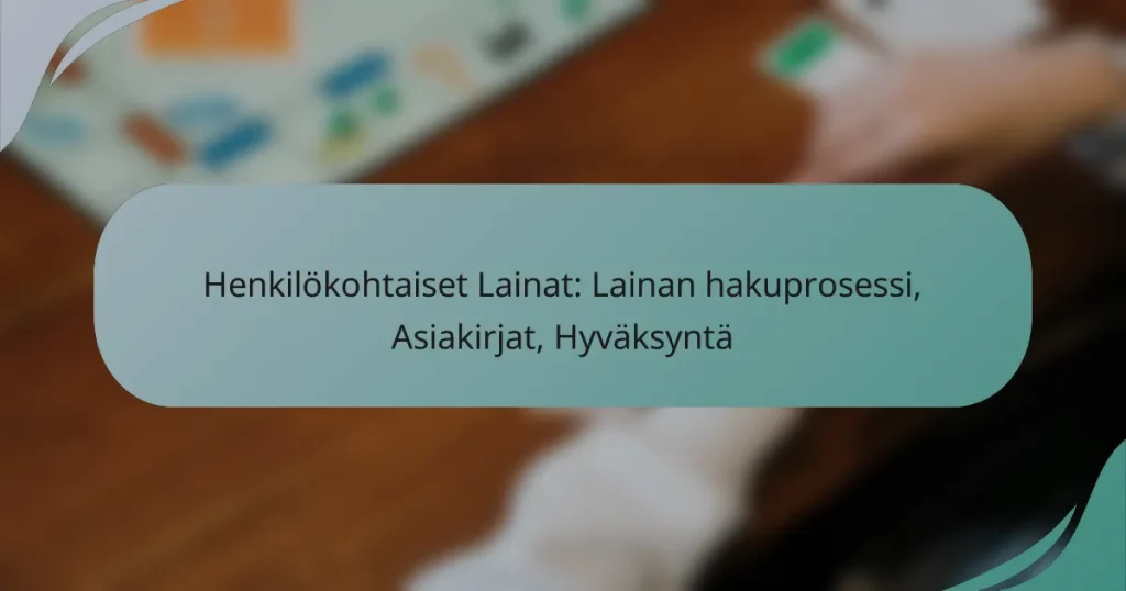 Henkilökohtaiset Lainat: Lainan hakuprosessi, Asiakirjat, Hyväksyntä