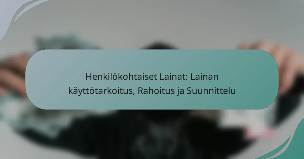 Henkilökohtaiset Lainat: Lainan käyttötarkoitus, Rahoitus ja Suunnittelu