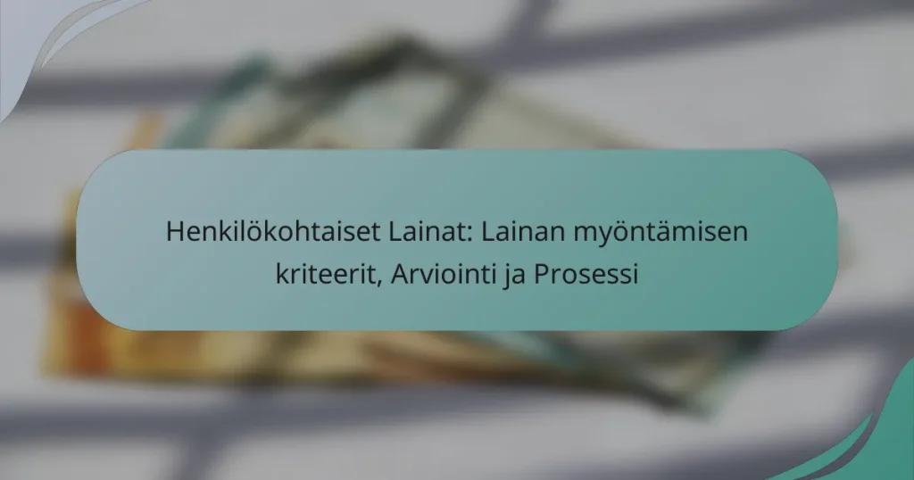 Henkilökohtaiset Lainat: Lainan myöntämisen kriteerit, Arviointi ja Prosessi
