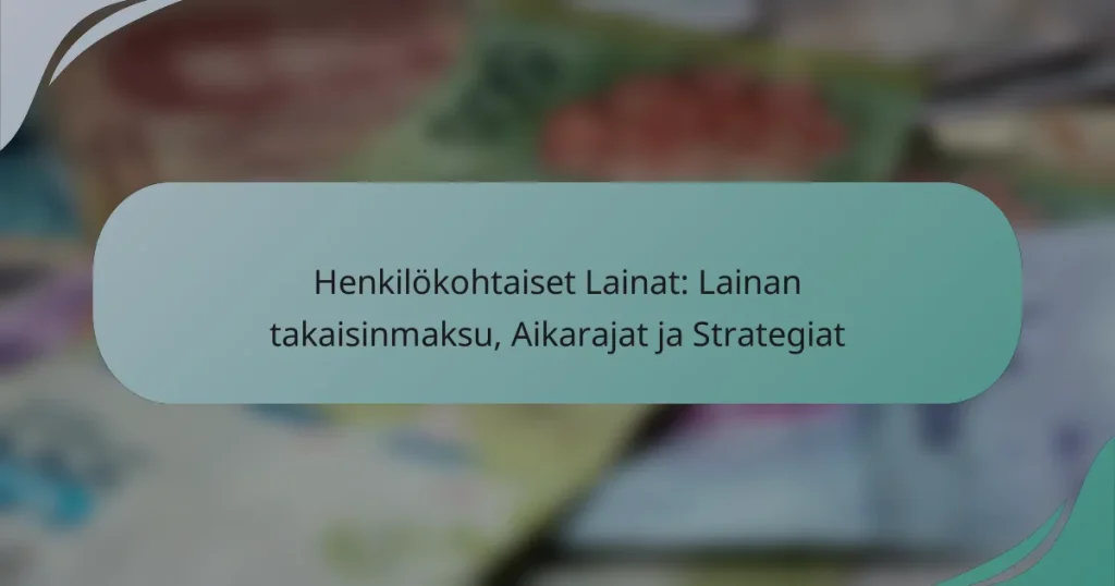 Henkilökohtaiset Lainat: Lainan takaisinmaksu, Aikarajat ja Strategiat