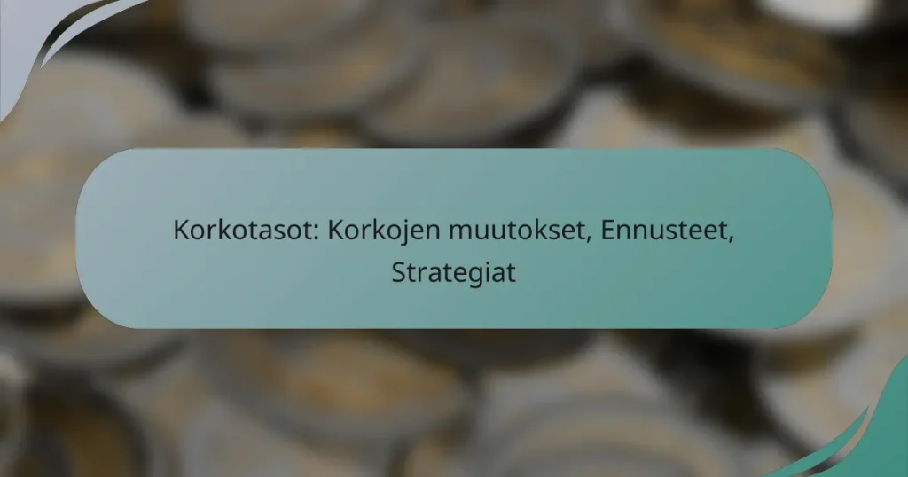 Korkotasot: Korkojen muutokset, Ennusteet, Strategiat