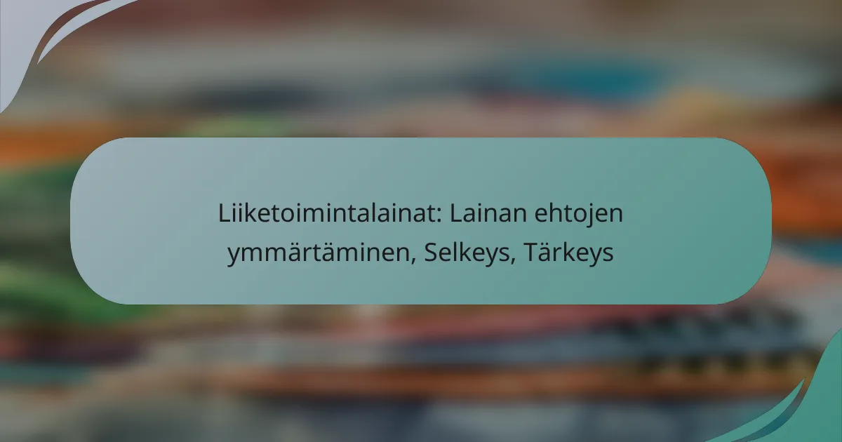 Liiketoimintalainat: Lainan ehtojen ymmärtäminen, Selkeys, Tärkeys