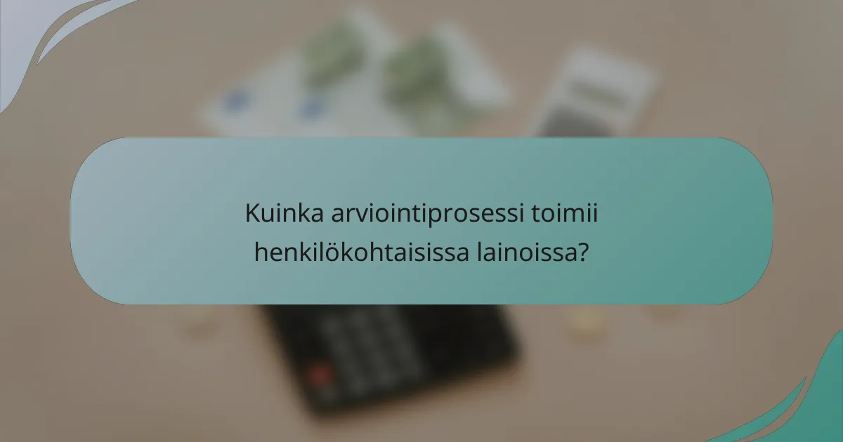 Kuinka arviointiprosessi toimii henkilökohtaisissa lainoissa?