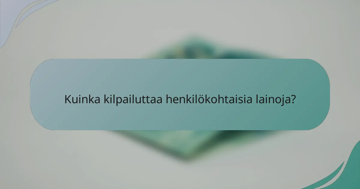 Kuinka kilpailuttaa henkilökohtaisia lainoja?