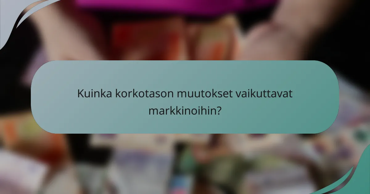Kuinka korkotason muutokset vaikuttavat markkinoihin?