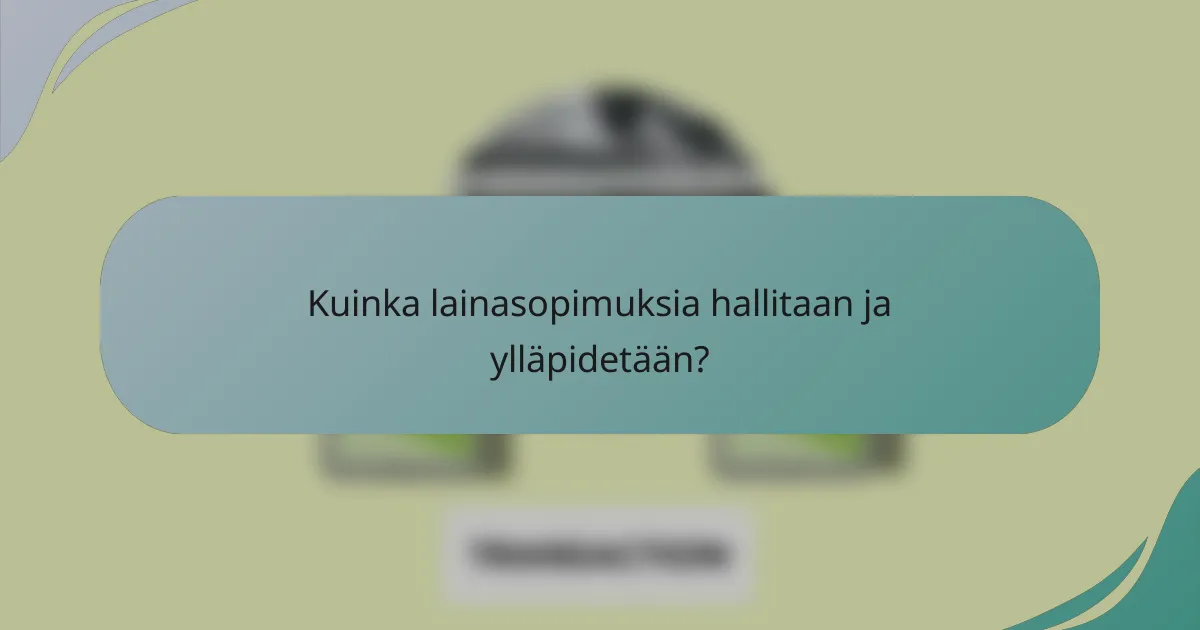 Kuinka lainasopimuksia hallitaan ja ylläpidetään?