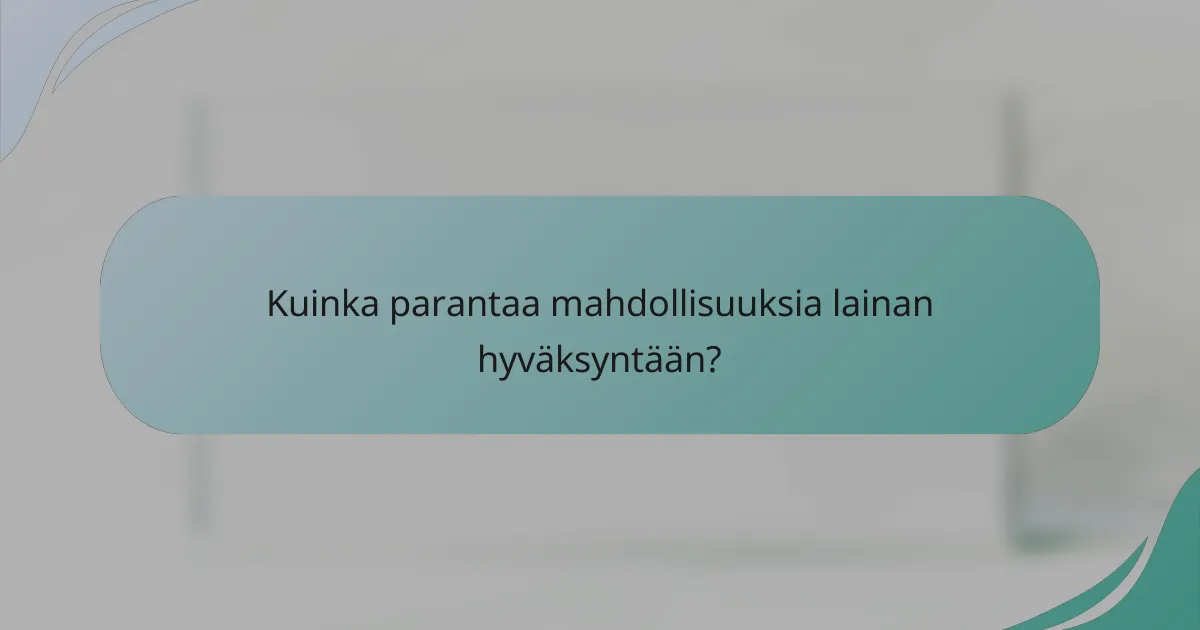 Kuinka parantaa mahdollisuuksia lainan hyväksyntään?