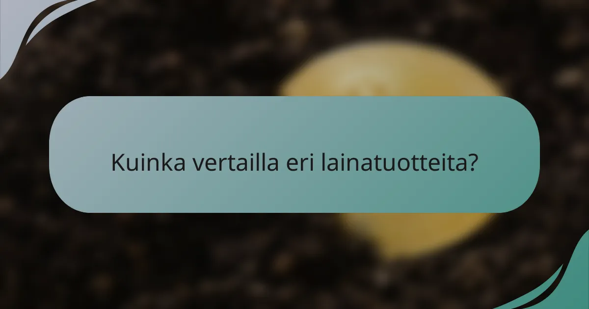 Kuinka vertailla eri lainatuotteita?