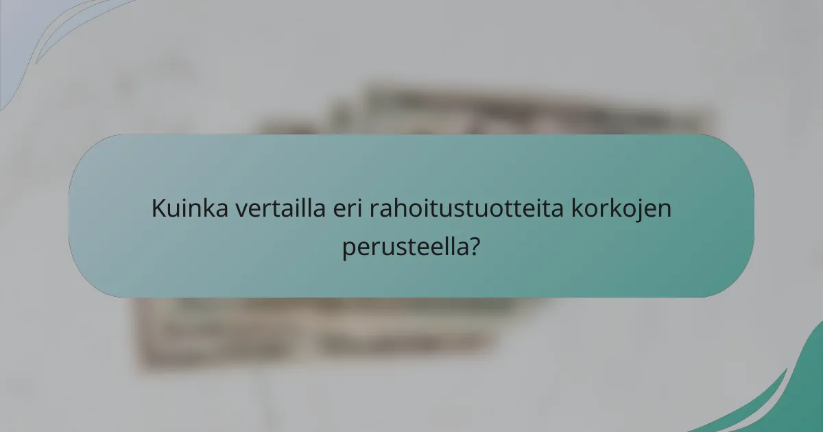 Kuinka vertailla eri rahoitustuotteita korkojen perusteella?