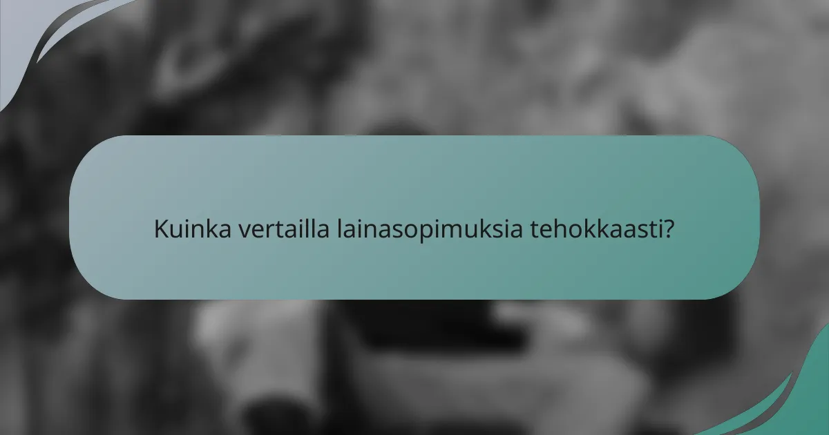 Kuinka vertailla lainasopimuksia tehokkaasti?