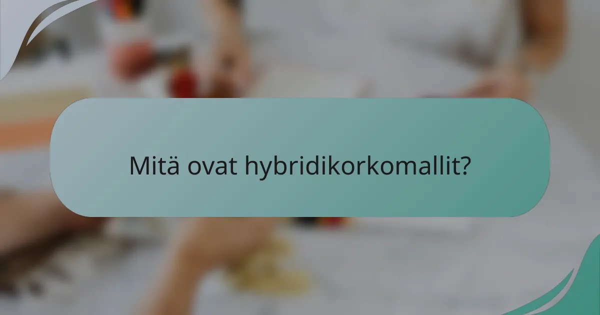 Mitä ovat hybridikorkomallit?