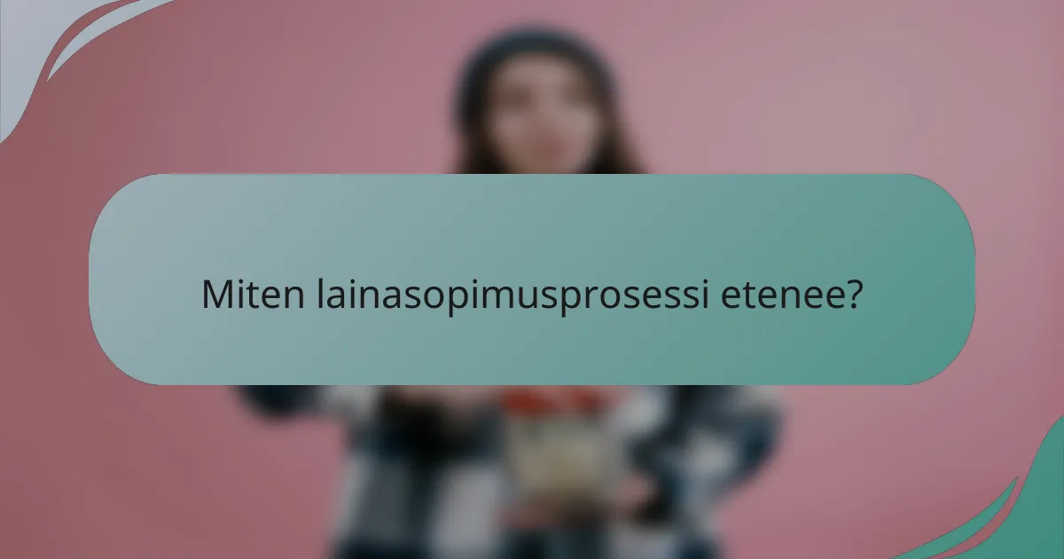 Miten lainasopimusprosessi etenee?
