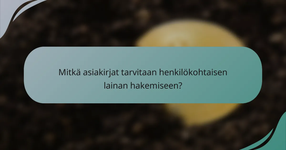 Mitkä asiakirjat tarvitaan henkilökohtaisen lainan hakemiseen?