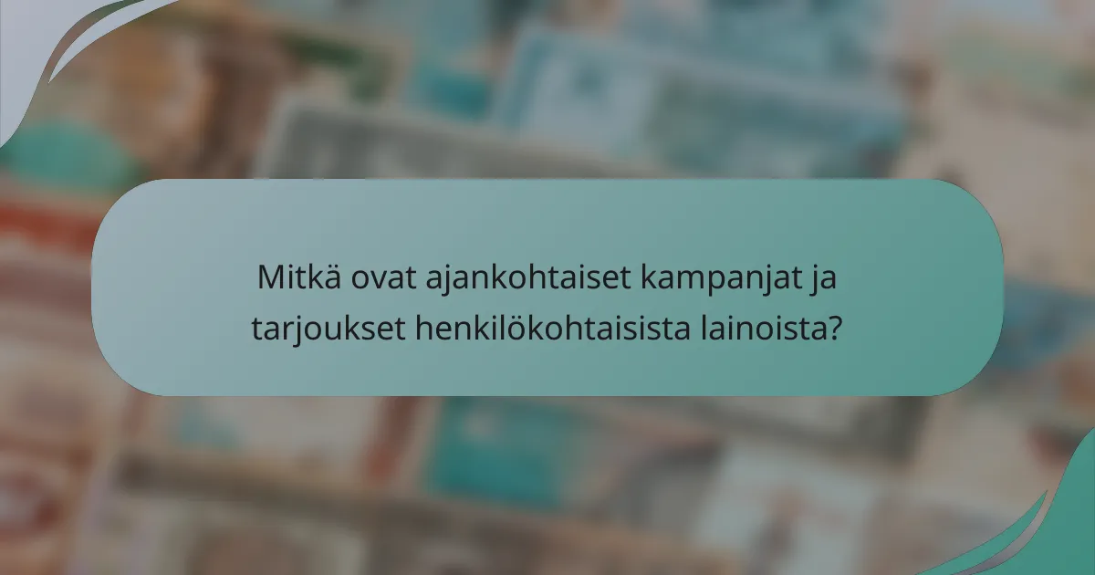 Mitkä ovat ajankohtaiset kampanjat ja tarjoukset henkilökohtaisista lainoista?
