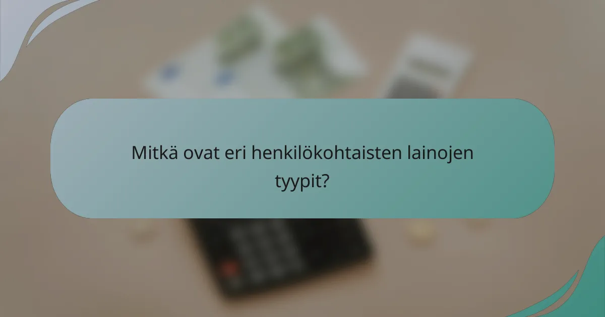 Mitkä ovat eri henkilökohtaisten lainojen tyypit?