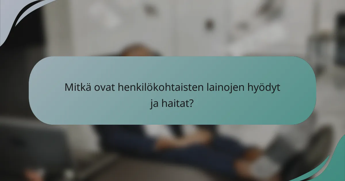 Mitkä ovat henkilökohtaisten lainojen hyödyt ja haitat?