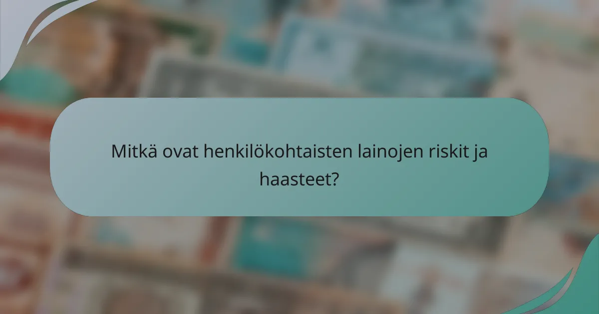 Mitkä ovat henkilökohtaisten lainojen riskit ja haasteet?