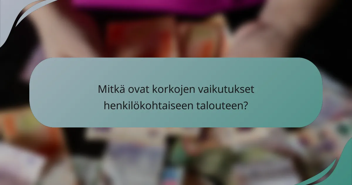 Mitkä ovat korkojen vaikutukset henkilökohtaiseen talouteen?
