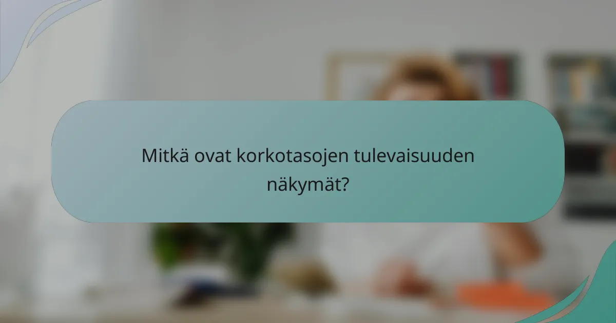 Mitkä ovat korkotasojen tulevaisuuden näkymät?