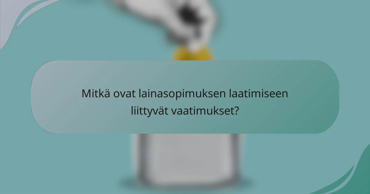 Mitkä ovat lainasopimuksen laatimiseen liittyvät vaatimukset?