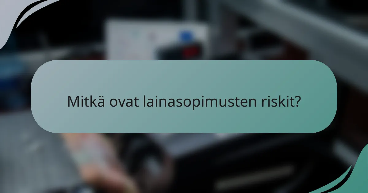 Mitkä ovat lainasopimusten riskit?
