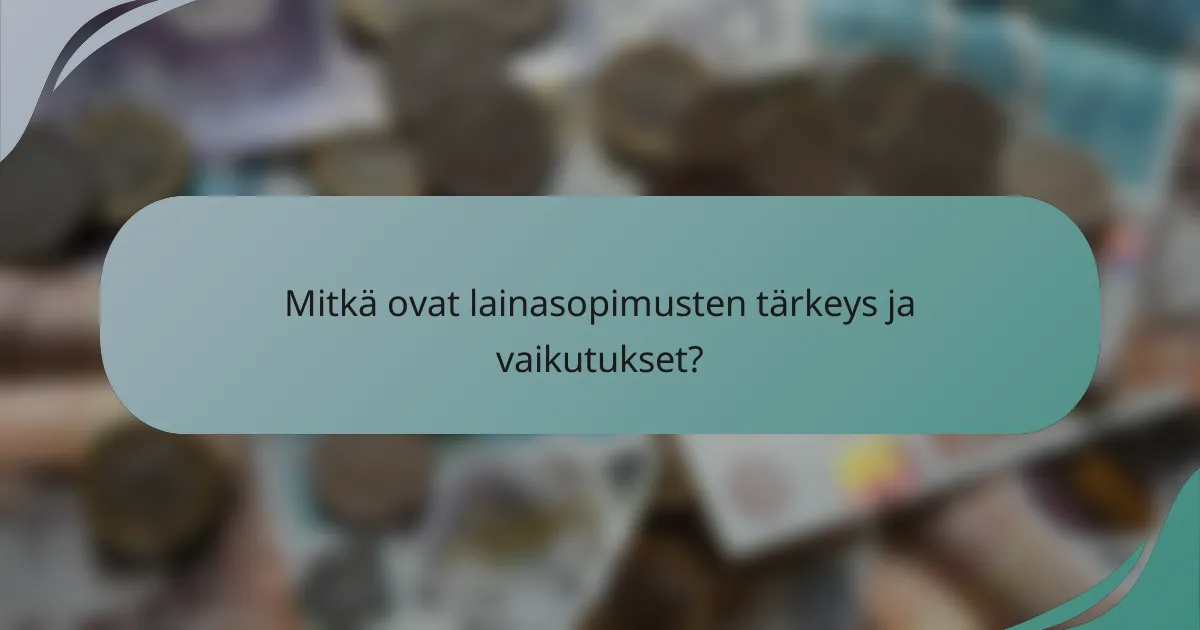 Mitkä ovat lainasopimusten tärkeys ja vaikutukset?