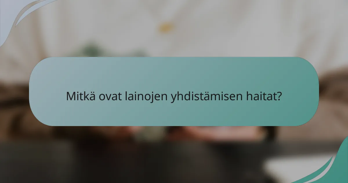 Mitkä ovat lainojen yhdistämisen haitat?