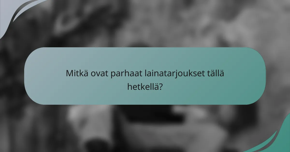 Mitkä ovat parhaat lainatarjoukset tällä hetkellä?