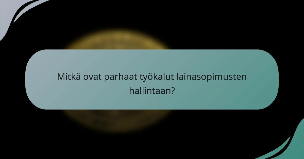 Mitkä ovat parhaat työkalut lainasopimusten hallintaan?