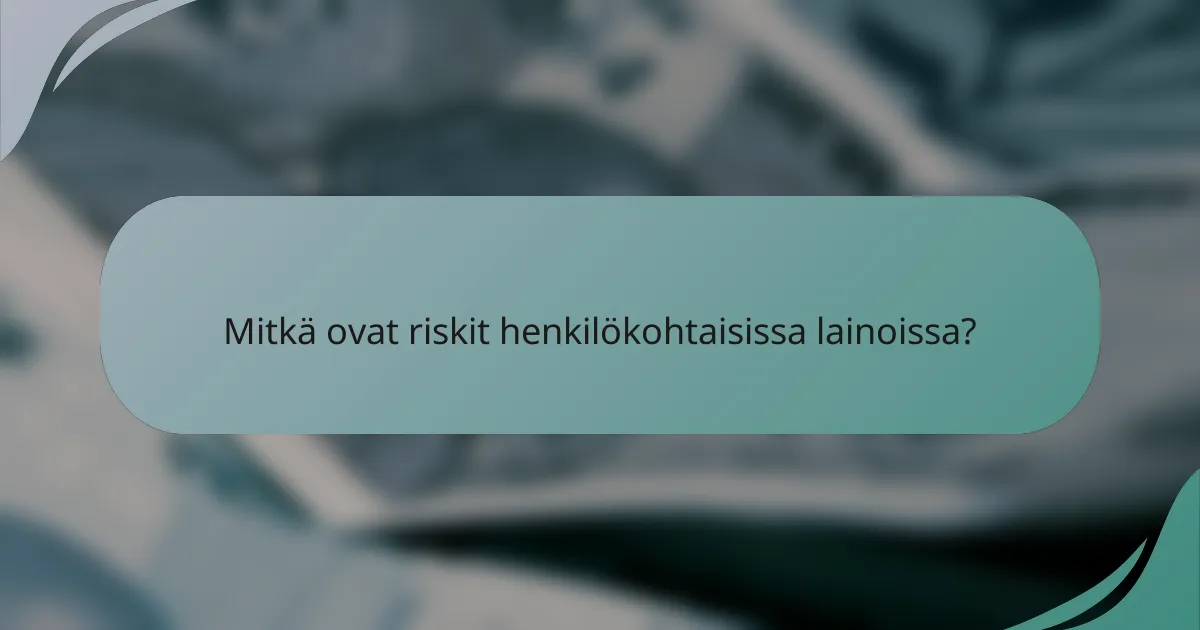 Mitkä ovat riskit henkilökohtaisissa lainoissa?