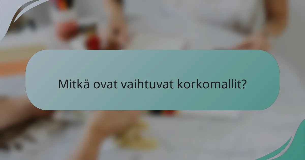 Mitkä ovat vaihtuvat korkomallit?