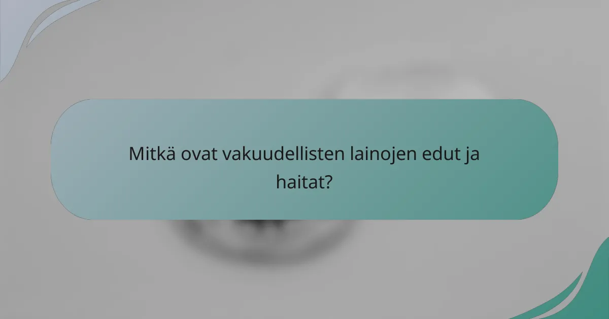Mitkä ovat vakuudellisten lainojen edut ja haitat?