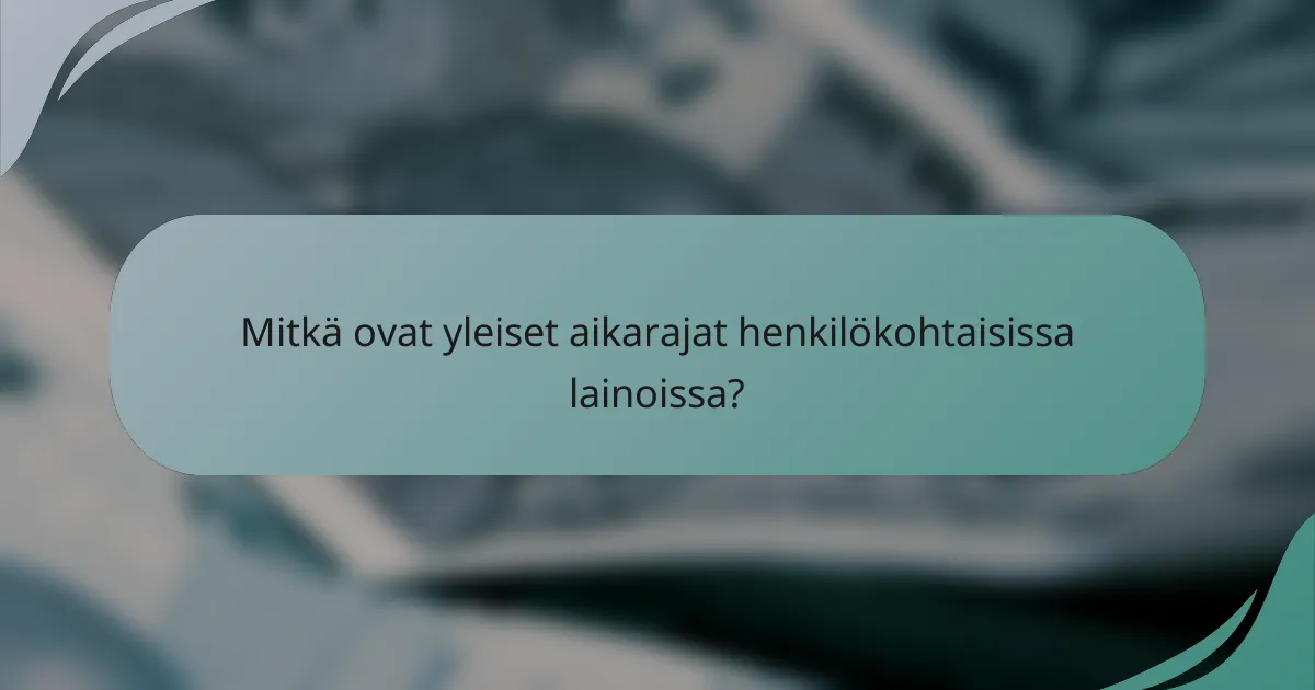 Mitkä ovat yleiset aikarajat henkilökohtaisissa lainoissa?