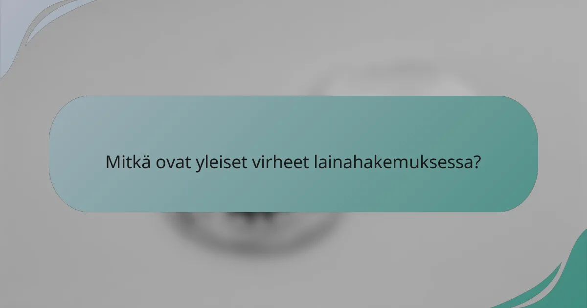 Mitkä ovat yleiset virheet lainahakemuksessa?