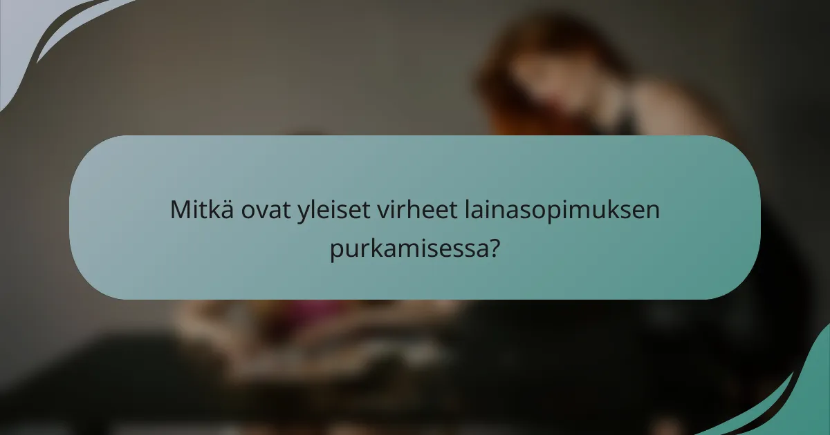 Mitkä ovat yleiset virheet lainasopimuksen purkamisessa?