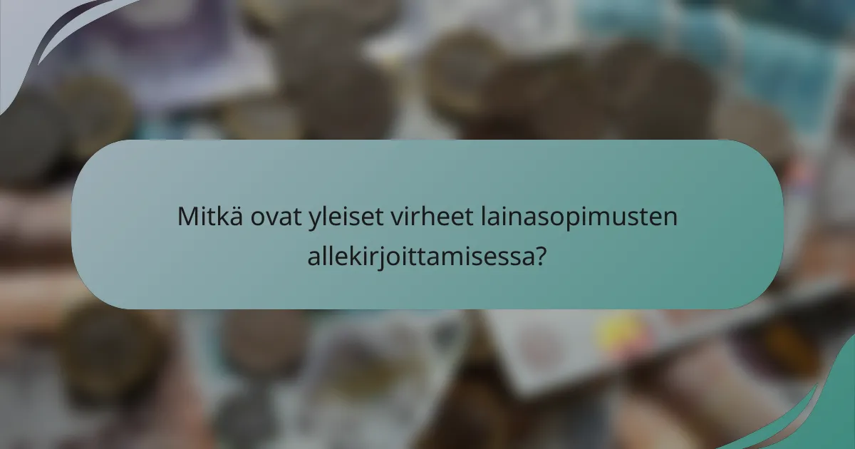 Mitkä ovat yleiset virheet lainasopimusten allekirjoittamisessa?