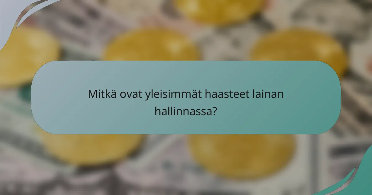 Mitkä ovat yleisimmät haasteet lainan hallinnassa?