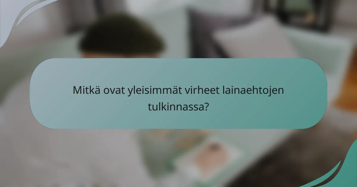 Mitkä ovat yleisimmät virheet lainaehtojen tulkinnassa?